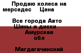 Продаю колеса на мерседес  › Цена ­ 40 000 - Все города Авто » Шины и диски   . Амурская обл.,Магдагачинский р-н